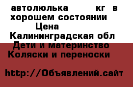 автолюлька , 0-10 кг, в хорошем состоянии  › Цена ­ 2 500 - Калининградская обл. Дети и материнство » Коляски и переноски   